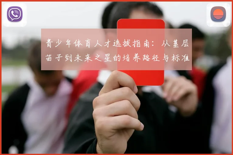 青少年体育人才选拔指南：从基层苗子到未来之星的培养路径与标准解析